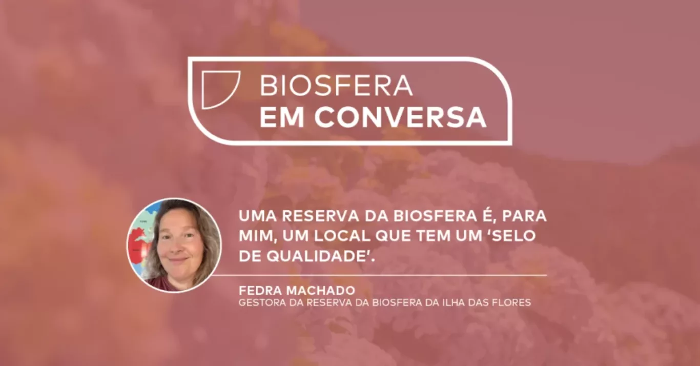 Biosfera em Conversa: Fedra Machado, Reserva da Biosfera da Ilha das Flores
